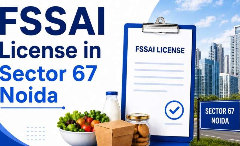 FSSAI License in Sector 67 Noida: Complete Guide for Food Businesses in 2026