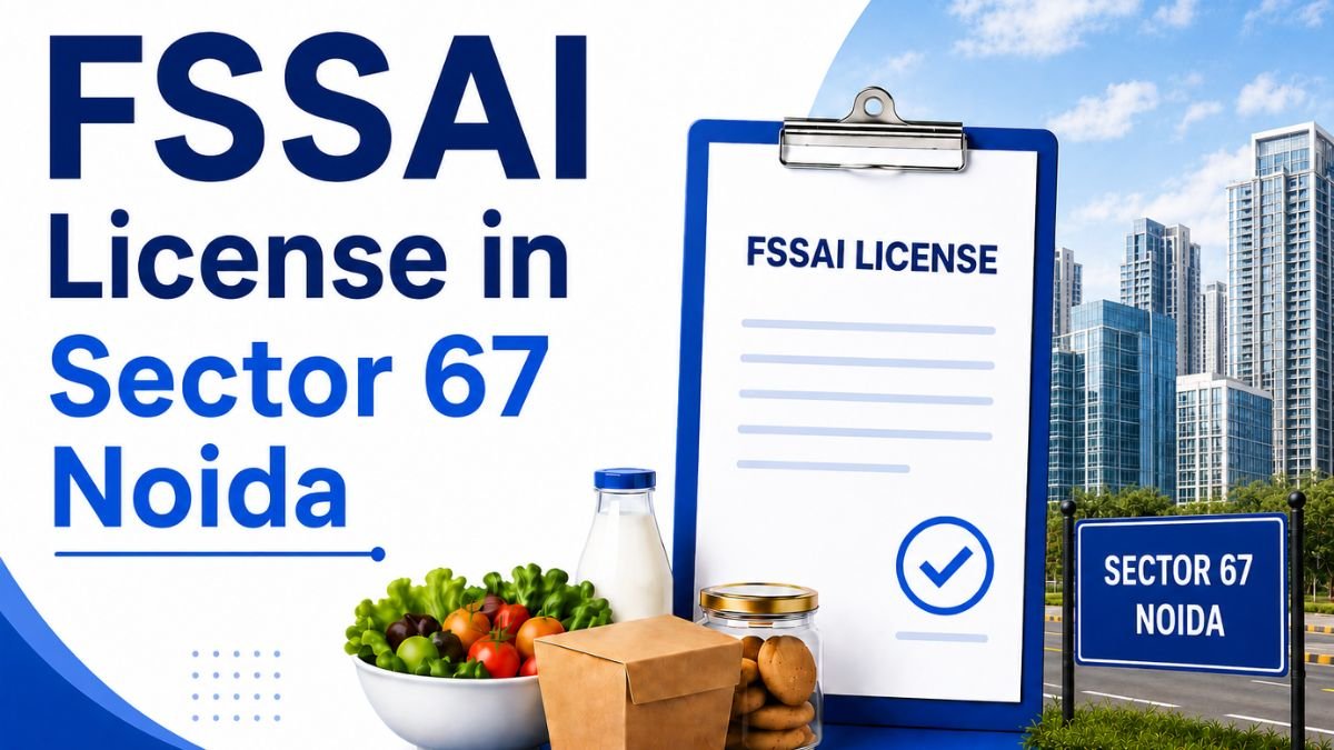 FSSAI License in Sector 67 Noida: Complete Guide for Food Businesses in 2026