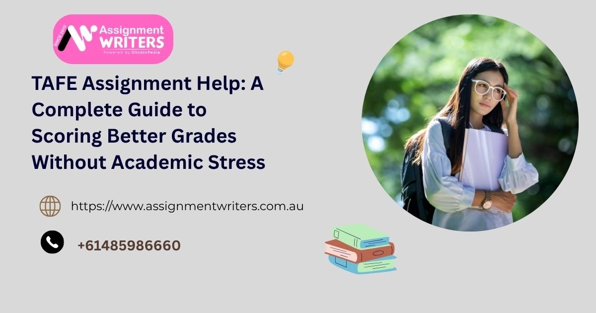 TAFE Assignment Help: A Complete Guide to Scoring Better Grades Without Academic Stress